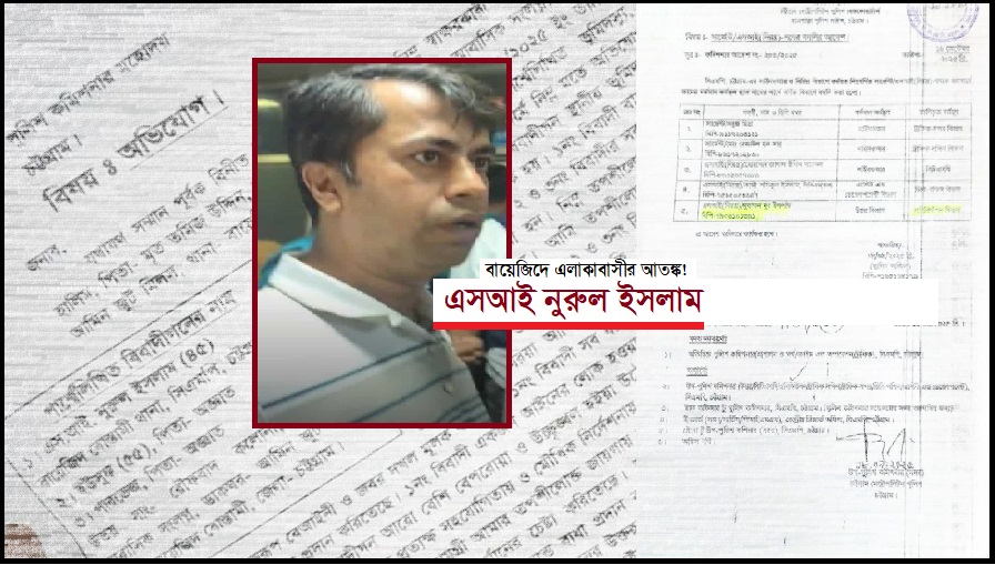 বায়েজিদ থানার এসআই নুরুল ইসলামের বিরুদ্ধে সাধারণ মানুষকে হুমকি ও মিথ্যা মামলায় ফাঁসানোর অভিযোগ